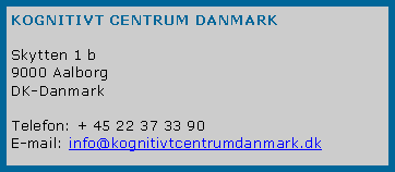 Textruta: KOGNITIVT CENTRUM DANMARKSkytten 1 b9000 AalborgDK-DanmarkTelefon: + 45 22 37 33 90E-mail: info@kognitivtcentrumdanmark.dk